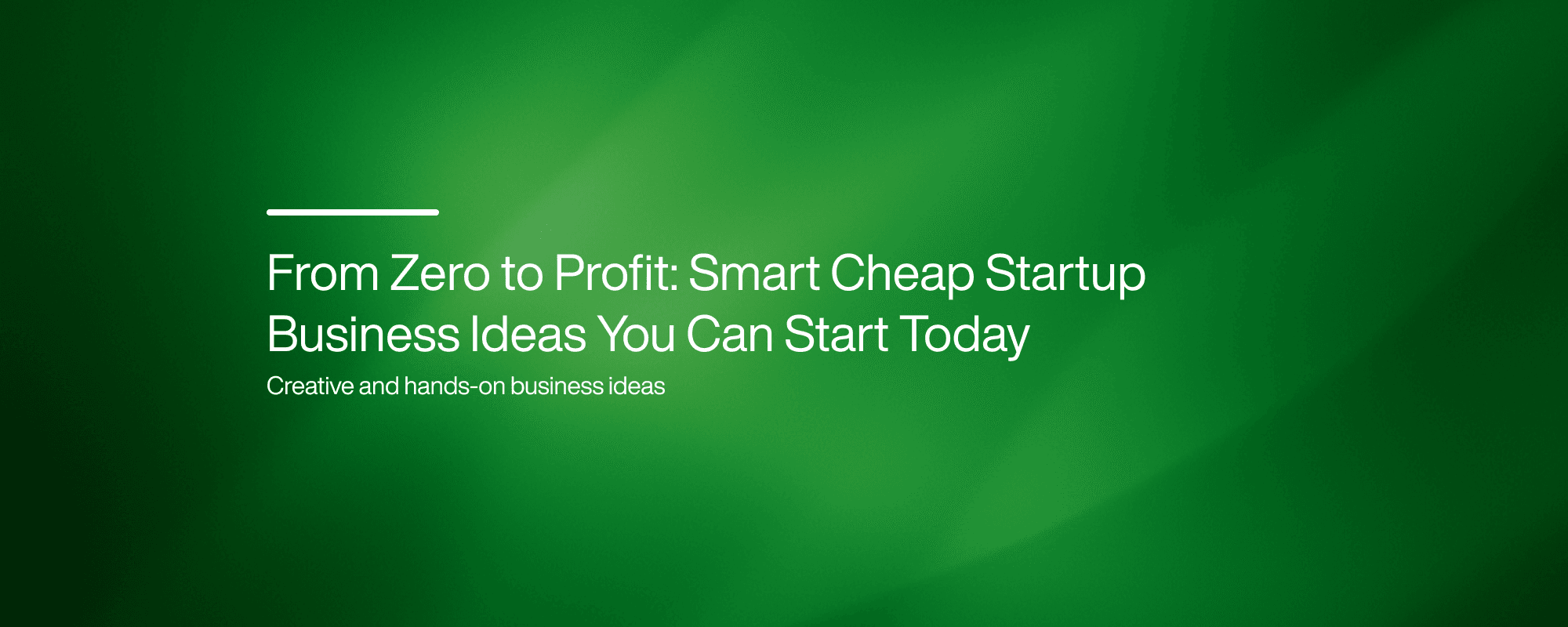 Cover image for From Zero to Profit: Smart Cheap Startup Business Ideas You Can Start Today