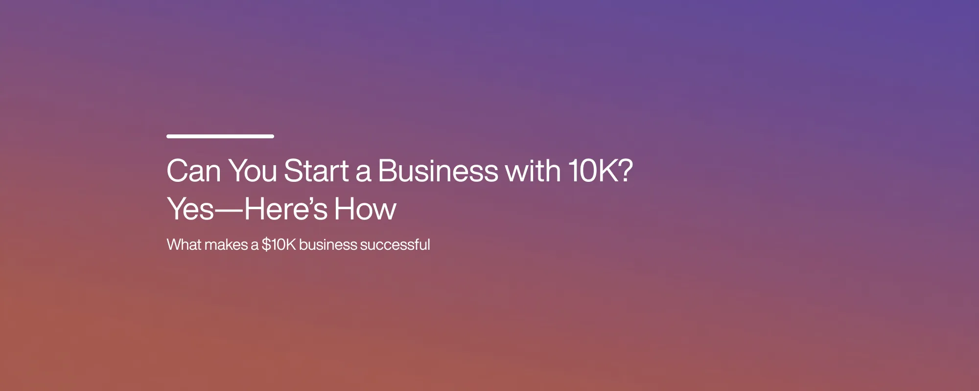 Cover image for Can You Start a Business with 10K? Yes: Here’s How