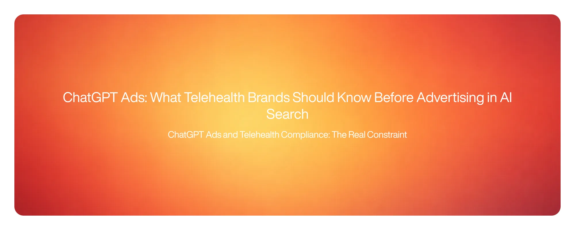Cover image for ChatGPT Ads: What Telehealth Brands Should Know Before Advertising in AI Search