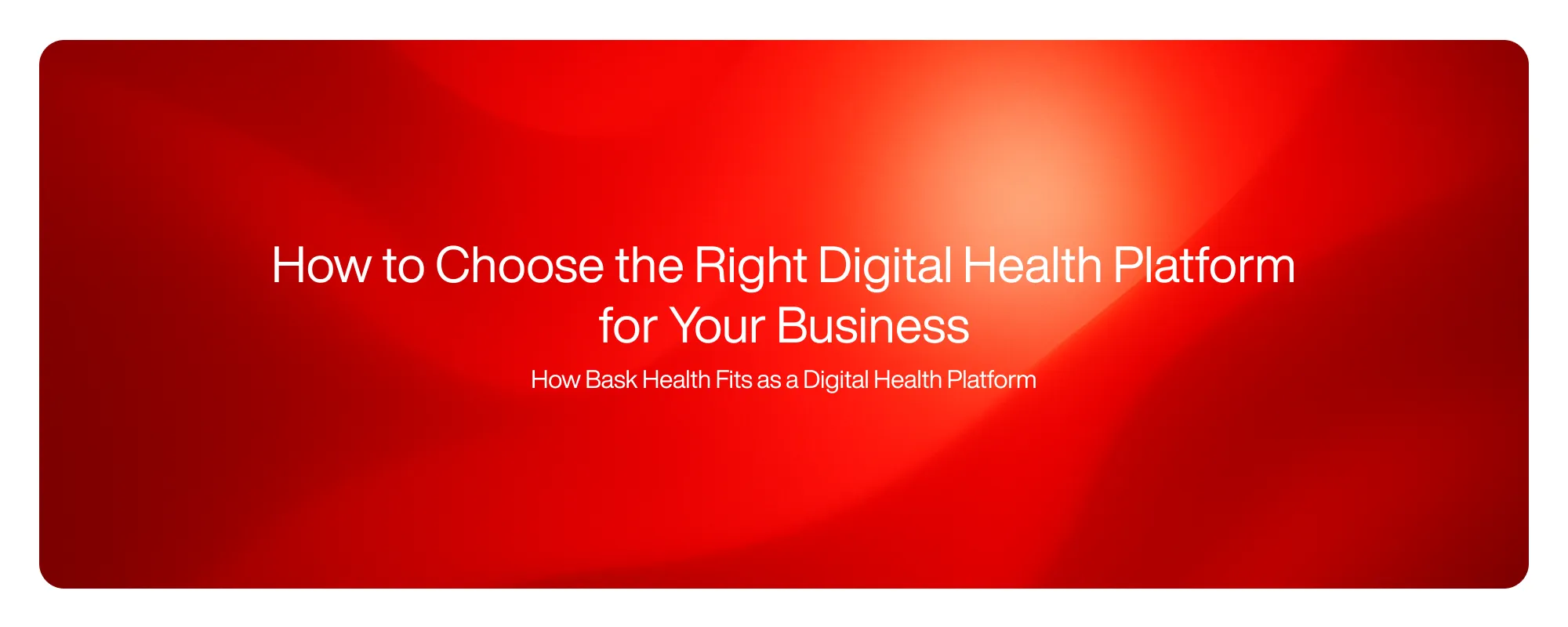 Cover image for How to Choose the Right Digital Health Platform for Your Business