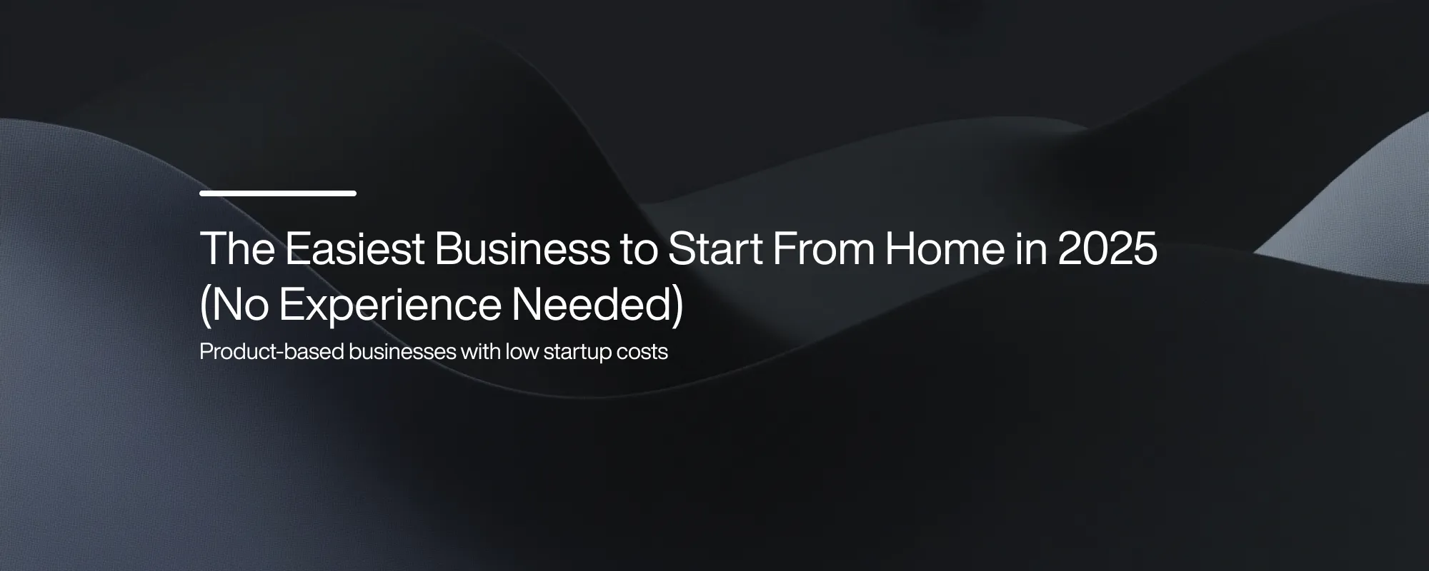 Cover image for The Easiest Business to Start From Home in 2025 (No Experience Needed)