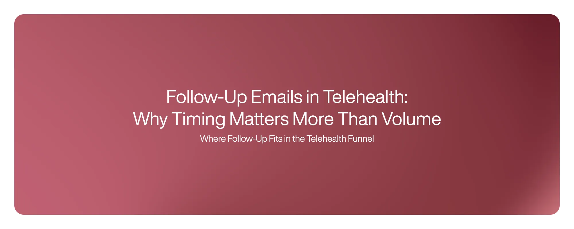 Cover image for Follow-Up Emails in Telehealth: Why Timing Matters More Than Volume