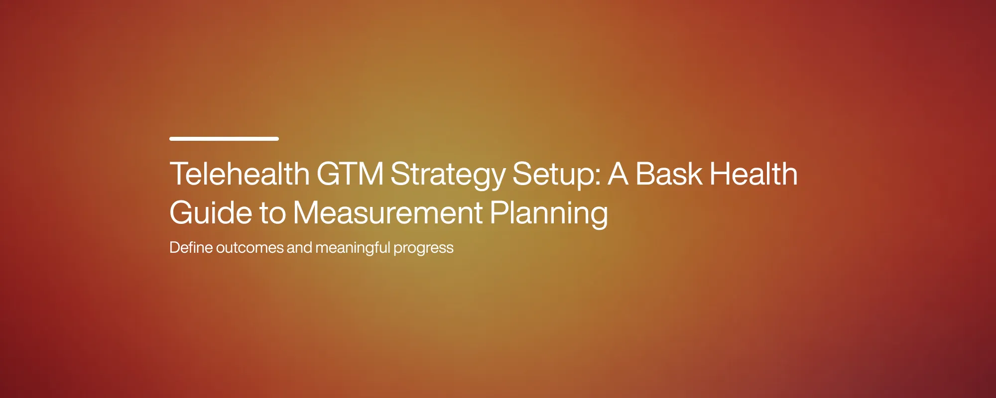 Cover image for Telehealth GTM Strategy Setup: A Bask Health Guide to Measurement Planning