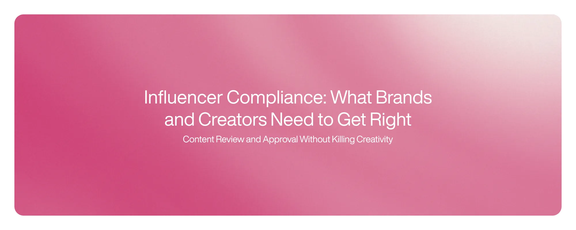 Cover image for Influencer Compliance: What Brands and Creators Need to Get Right