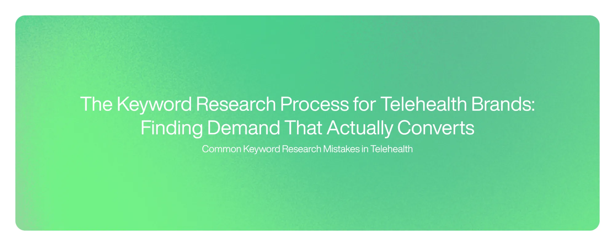Cover image for The Keyword Research Process for Telehealth Brands: Finding Demand That Actually Converts