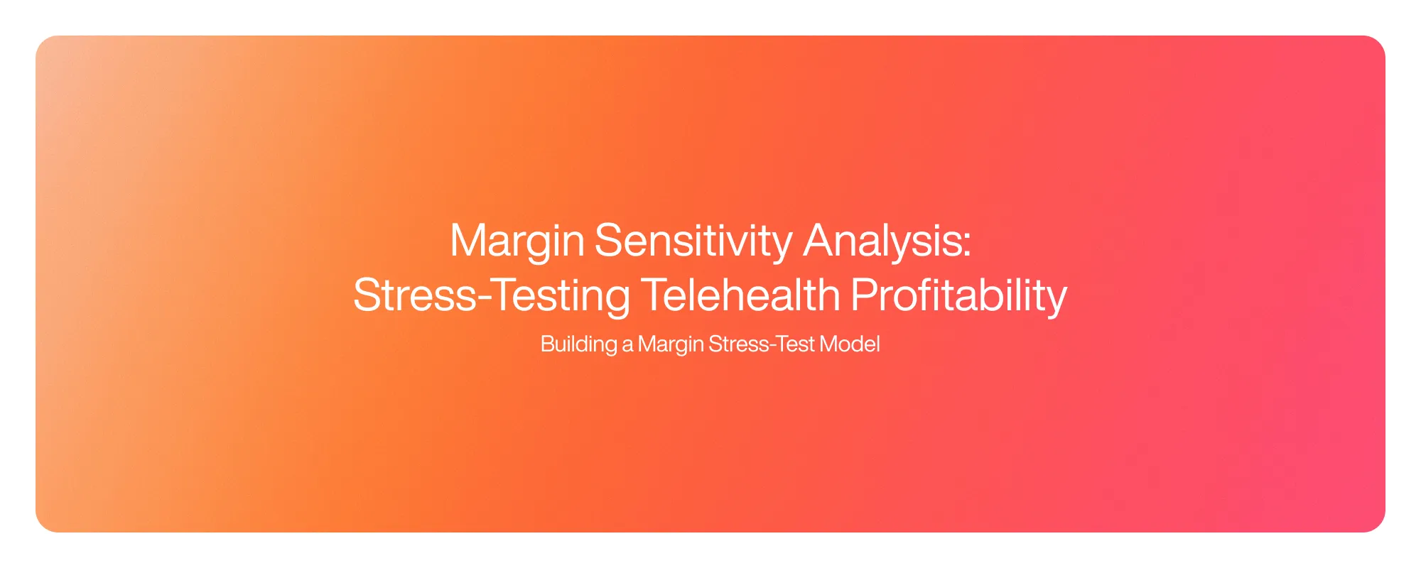 Cover image for Margin Sensitivity Analysis: Stress-Testing Telehealth Profitability