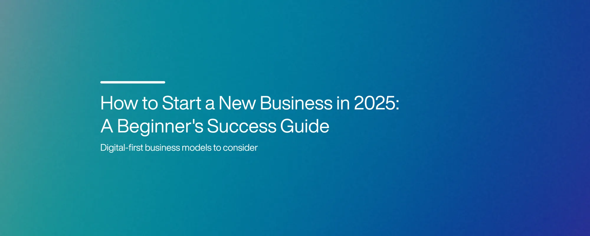 Cover image for How to Start a New Business in 2025: A Beginner's Success Guide