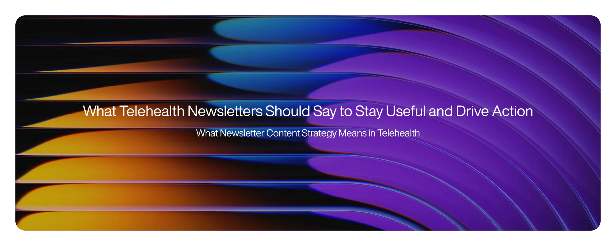 Cover image for What Telehealth Newsletters Should Say to Stay Useful and Drive Action