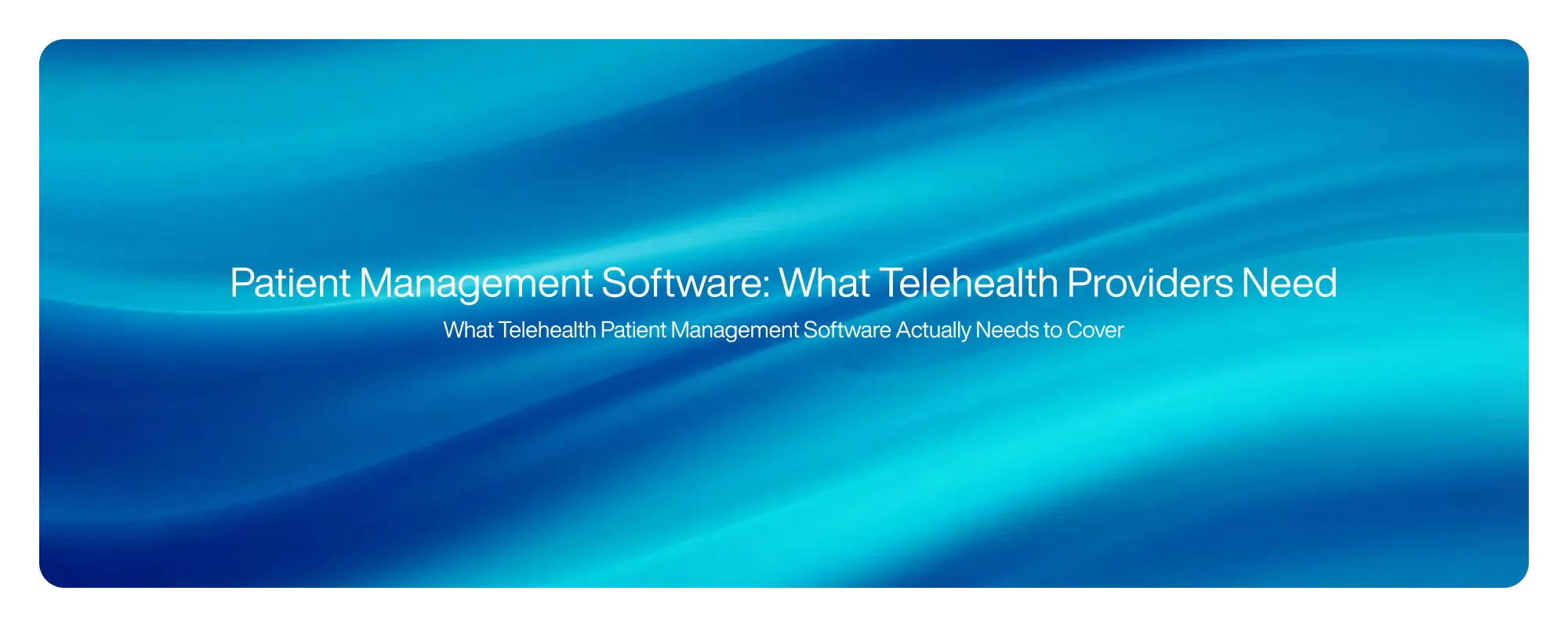 Cover image for Patient Management Software: What Telehealth Providers Need
