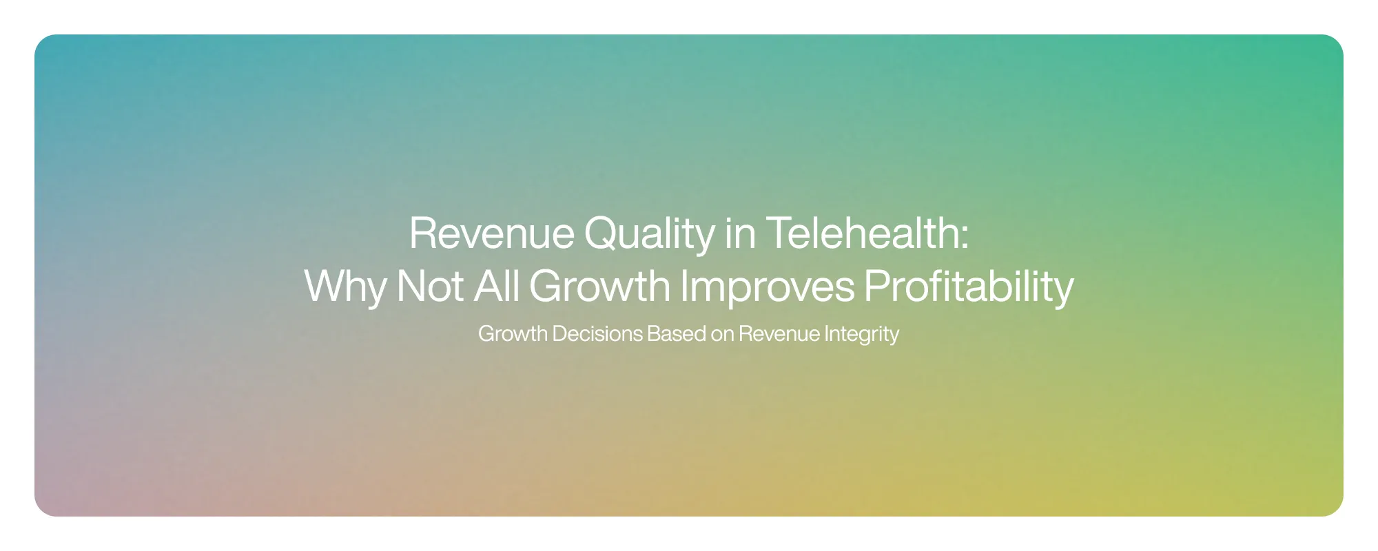 Cover image for Revenue Quality in Telehealth: Why Not All Growth Improves Profitability