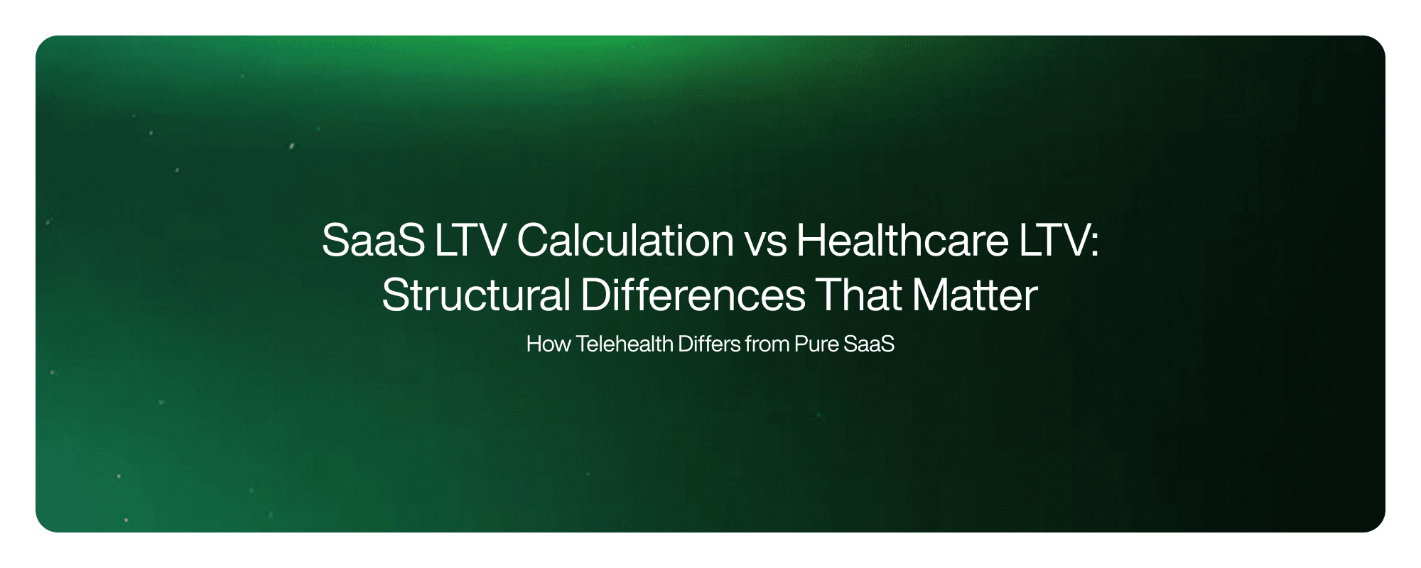 Cover image for SaaS LTV Calculation vs Healthcare LTV: Structural Differences That Matter