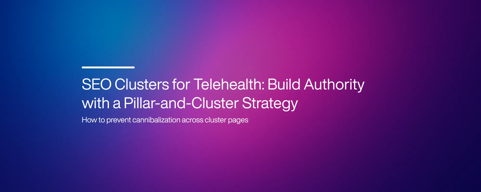SEO Clusters for Telehealth: Build Authority with a Pillar-and-Cluster Strategy