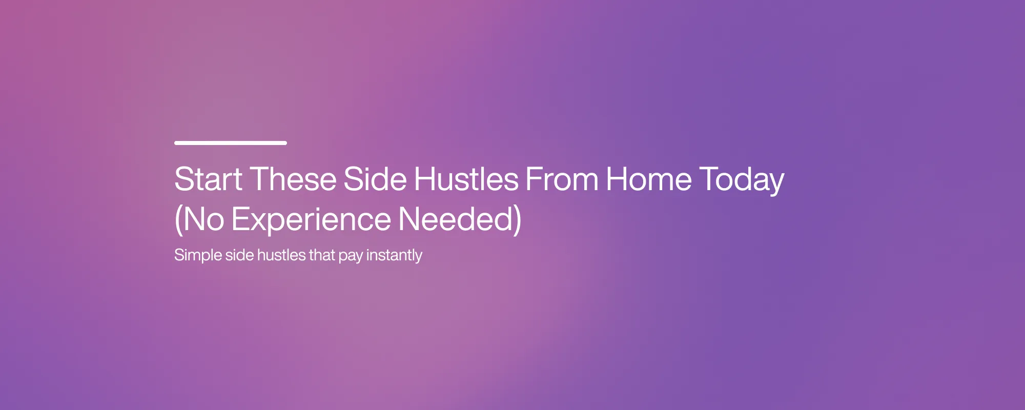 Start These Side Hustles From Home Today (No Experience Needed)