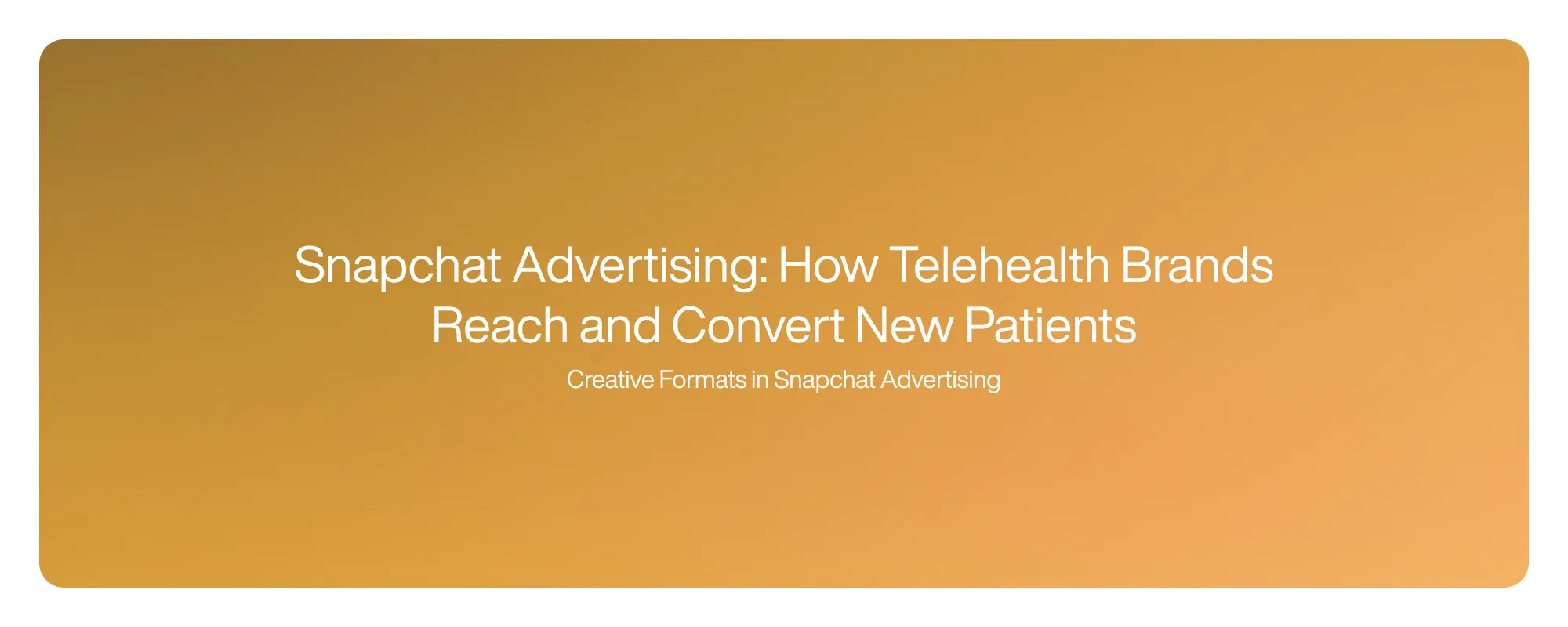 Cover image for Snapchat Advertising: How Telehealth Brands Reach and Convert New Patients