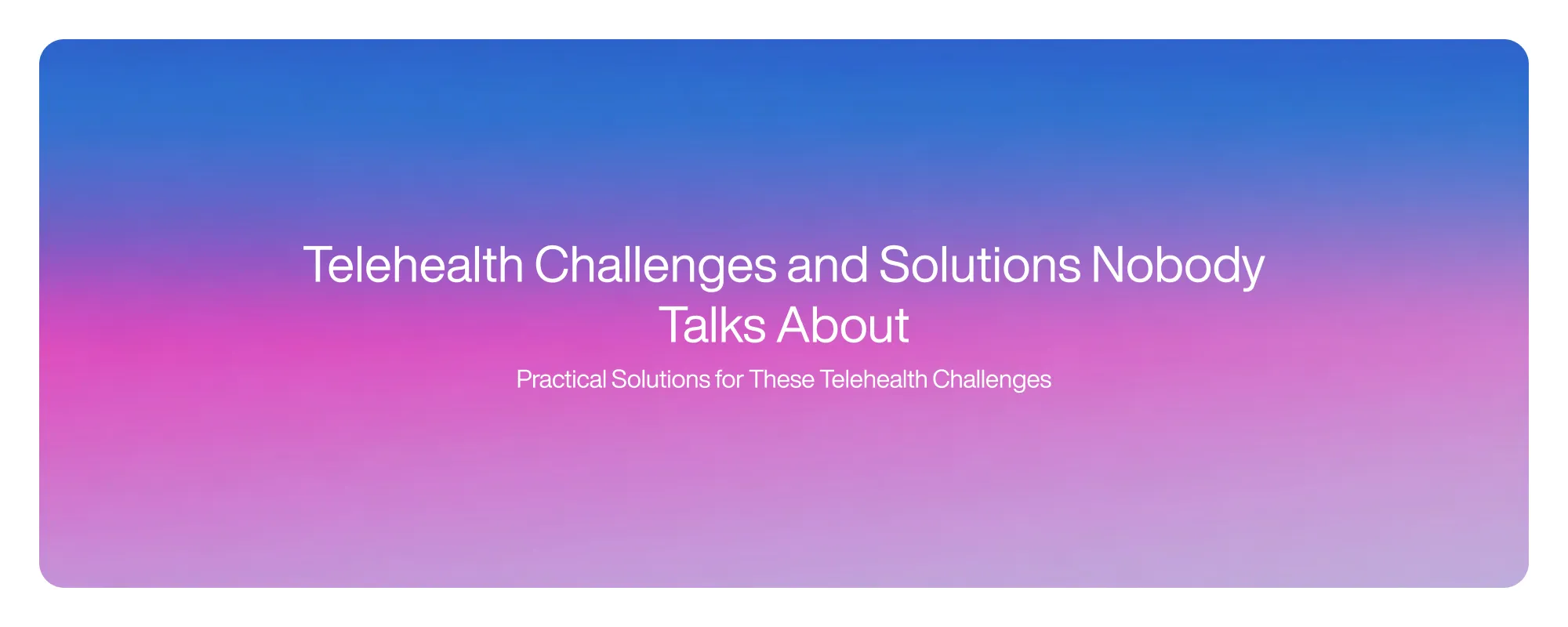Cover image for Telehealth Challenges and Solutions Nobody Talks About