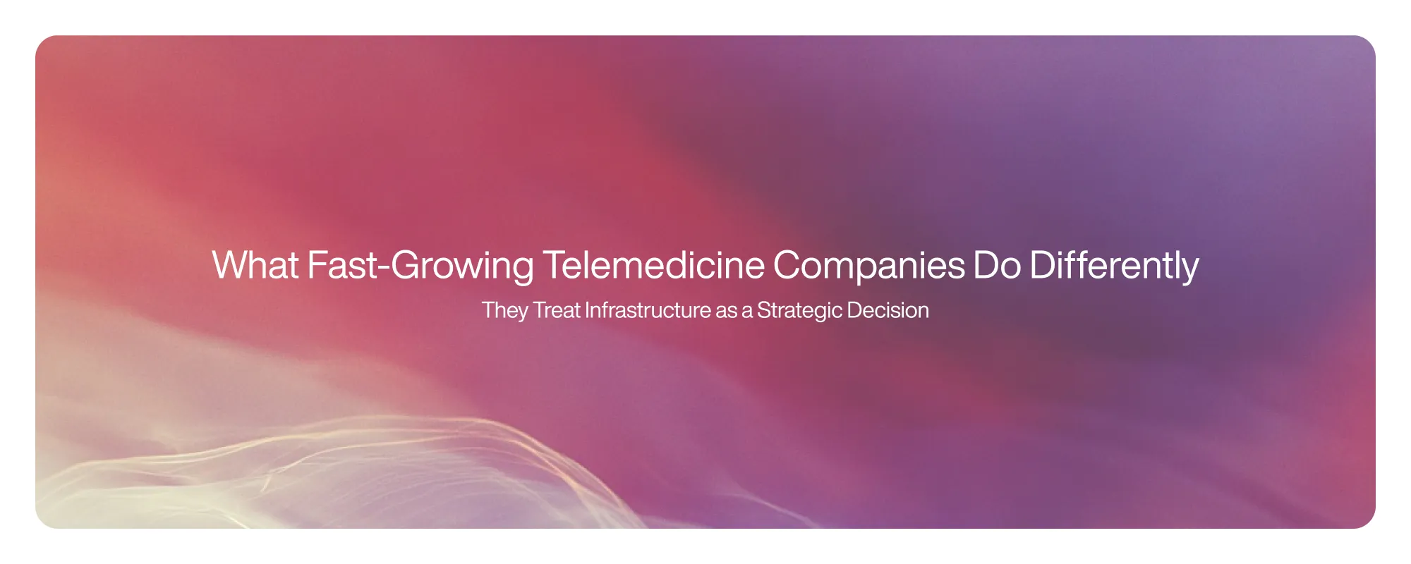 Cover image for What Fast-Growing Telemedicine Companies Do Differently