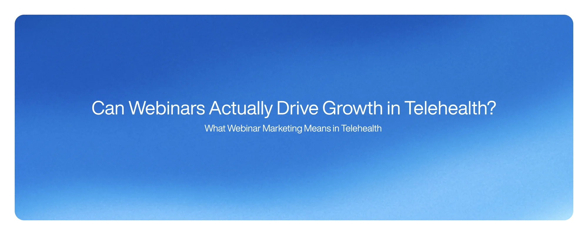 Cover image for Can Webinars Actually Drive Growth in Telehealth?