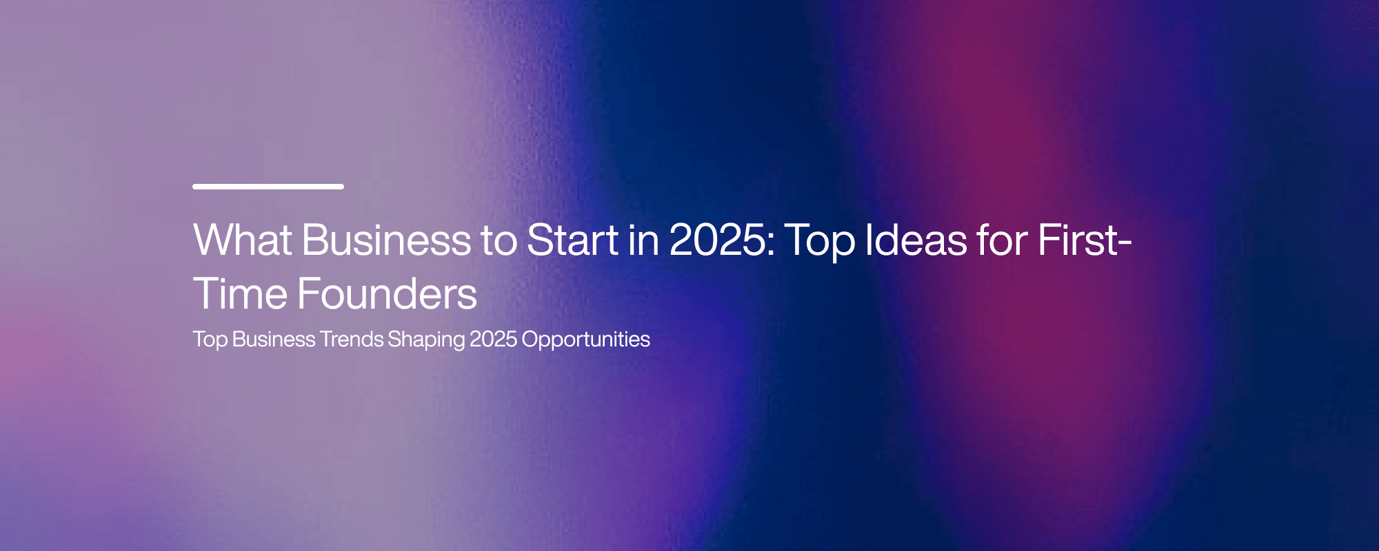 Cover image for What Business to Start in 2025: Top Ideas for First-Time Founders
